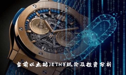 当前以太坊(ETH)现价及投资分析