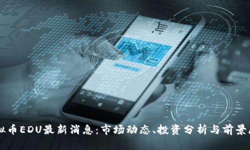 虚拟币EDU最新消息:市场动态、投资分析与前景展望