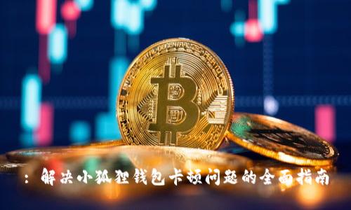 : 解决小狐狸钱包卡顿问题的全面指南