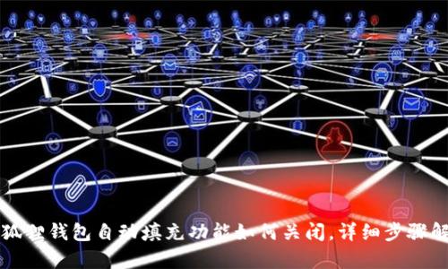 小狐狸钱包自动填充功能如何关闭,详细步骤解析