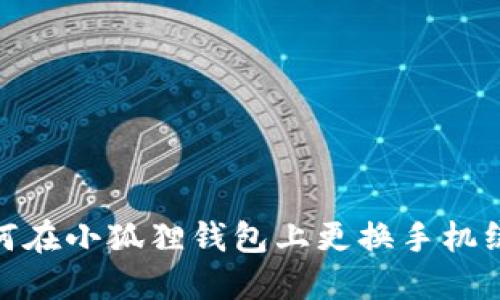 如何在小狐狸钱包上更换手机绑定