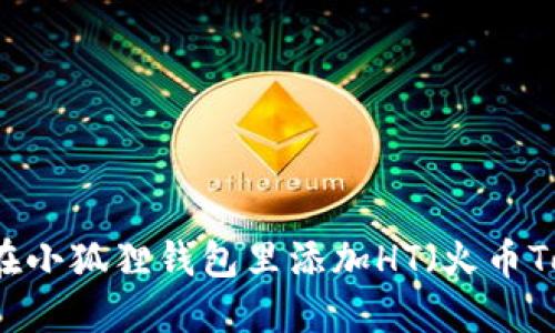 怎么在小狐狸钱包里添加HT（火币Token）