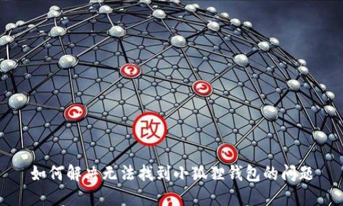 如何解决无法找到小狐狸钱包的问题