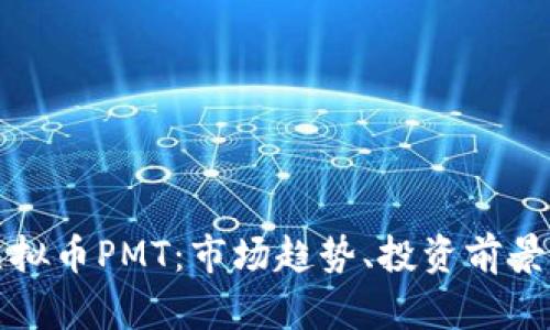 全面解析虚拟币PMT:市场趋势、投资前景与风险分析