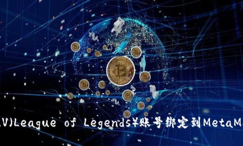如何将LV（League of Legends）账号绑定到MetaMask钱包