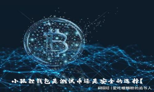 小狐狸钱包是测试币还是安全的选择?