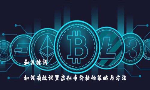 和关键词

如何有效设置虚拟币价格的策略与方法