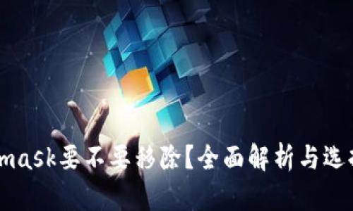 Metamask要不要移除?全面解析与选择指南
