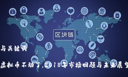 与关键词
虚拟币不动了,2018年市场回顾与未来展望