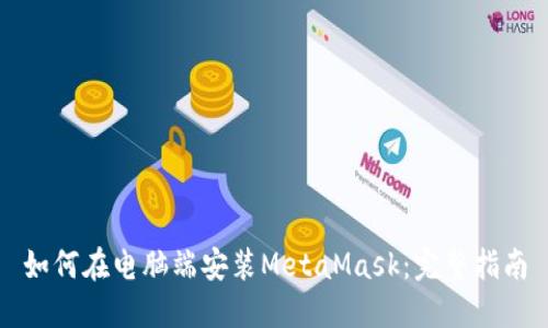 如何在电脑端安装MetaMask：完整指南