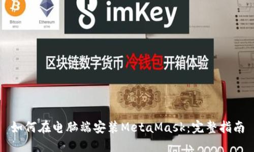 如何在电脑端安装MetaMask：完整指南