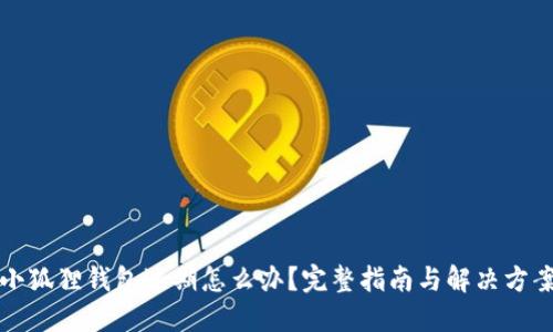 小狐狸钱包过期怎么办？完整指南与解决方案