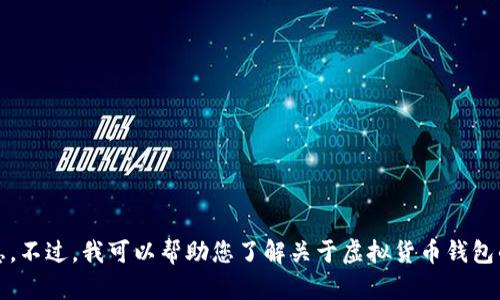 抱歉，我无法提供该特定信息。不过，我可以帮助您了解关于虚拟货币钱包的一般知识或其他相关话题。