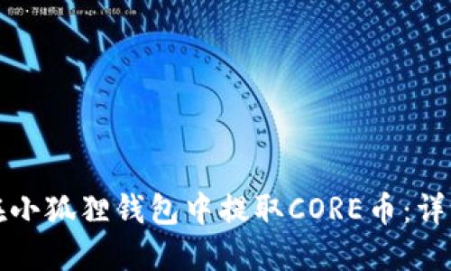 如何在小狐狸钱包中提取CORE币:详细指南