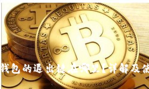 小狐狸钱包的退出键在哪里？详解及使用指南