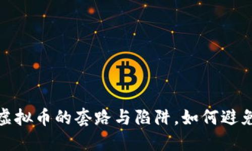 揭秘投资虚拟币的套路与陷阱,如何避免财务损失