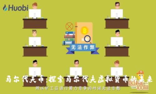 马尔代夫币：探索马尔代夫虚拟货币的未来