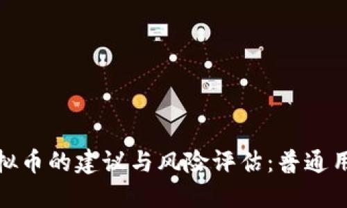 投资虚拟币的建议与风险评估:普通用户须知
