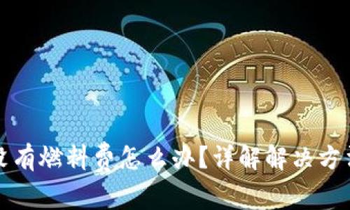 小狐狸钱包没有燃料费怎么办?详解解决方法及常见问题