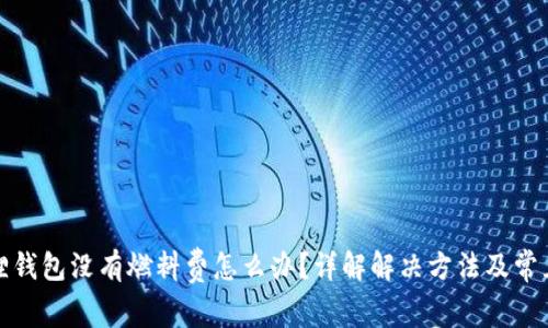小狐狸钱包没有燃料费怎么办?详解解决方法及常见问题