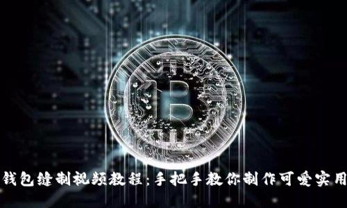 小狐狸钱包缝制视频教程:手把手教你制作可爱实用的钱包