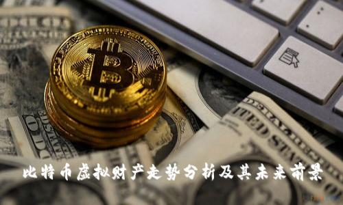 比特币虚拟财产走势分析及其未来前景