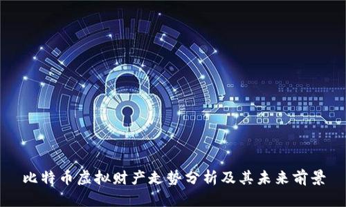 比特币虚拟财产走势分析及其未来前景
