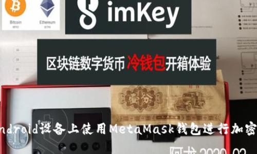 如何在Android设备上使用MetaMask钱包进行加密货币交易