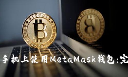 如何在手机上使用MetaMask钱包:完整指南