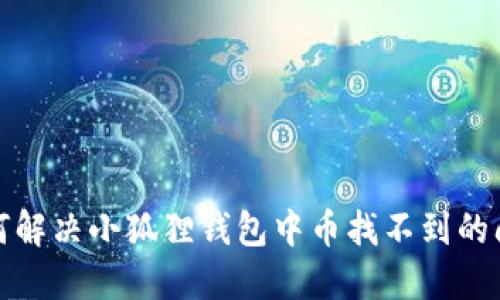 如何解决小狐狸钱包中币找不到的问题