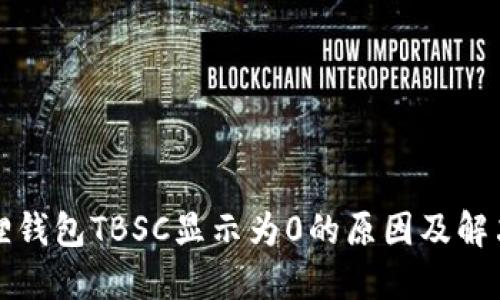 小狐狸钱包TBSC显示为0的原因及解决方案