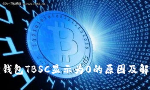 小狐狸钱包TBSC显示为0的原因及解决方案