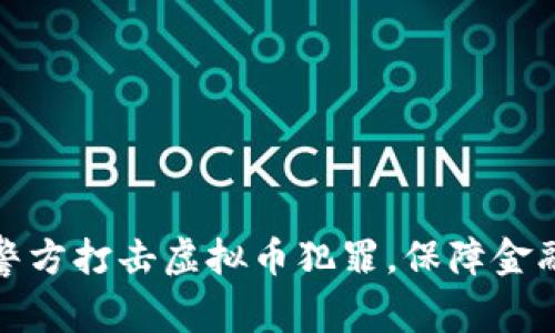 浙江警方打击虚拟币犯罪,保障金融安全