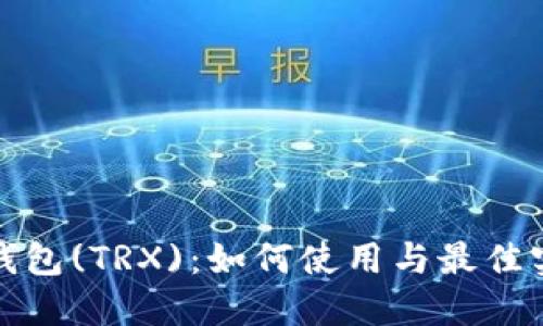 小狐狸钱包(TRX):如何使用与最佳实践详解