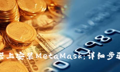 如何在谷歌浏览器上安装MetaMask：详细步骤与常见问题解答