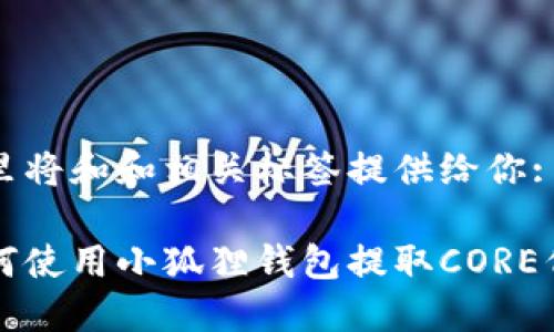 这里将和和相关标签提供给你:
如何使用小狐狸钱包提取CORE代币