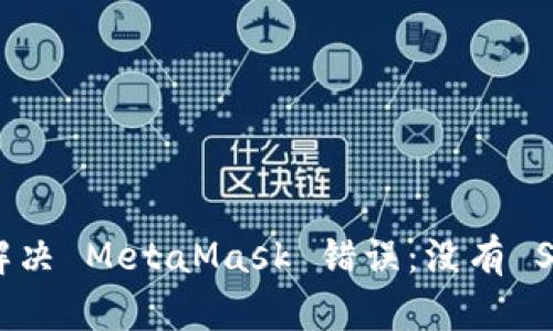 : 如何解决 MetaMask 错误：没有 SOS 提示