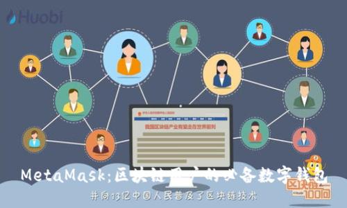 MetaMask:区块链用户的必备数字钱包