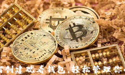 
小狐狸如何创建观看钱包，轻松管理你的加密资产