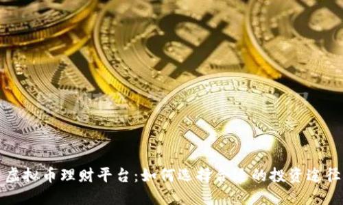 虚拟币理财平台：如何选择合适的投资途径