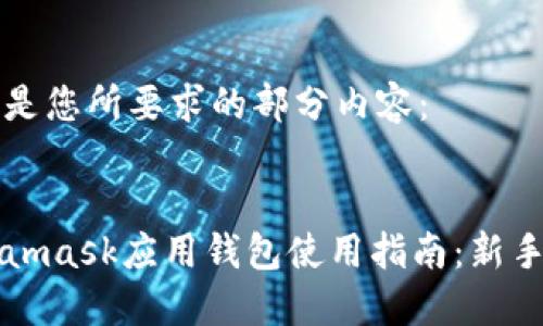 以下是您所要求的部分内容:
Metamask应用钱包使用指南:新手必看