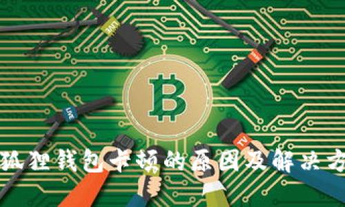 小狐狸钱包卡顿的原因及解决方法
