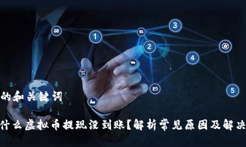 合适的和关键词
: 为什么虚拟币提现没到账?解析常见原因及解决方案