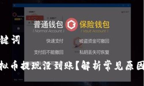 合适的和关键词
: 为什么虚拟币提现没到账?解析常见原因及解决方案