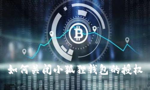 如何关闭小狐狸钱包的授权