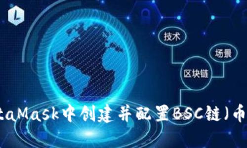 如何在MetaMask中创建并配置BSC链(币安智能链)