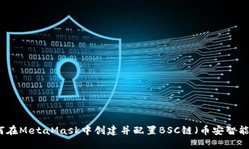 如何在MetaMask中创建并配置BSC链(币安智能链)