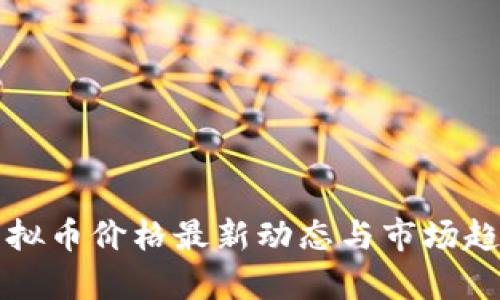 今日虚拟币价格最新动态与市场趋势分析