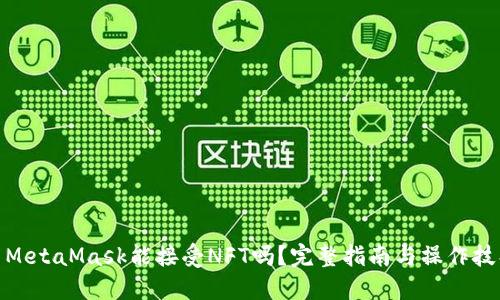 : MetaMask能接受NFT吗?完整指南与操作技巧