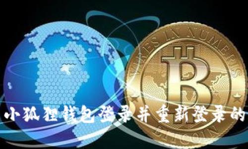 如何退出小狐狸钱包登录并重新登录的方法详解